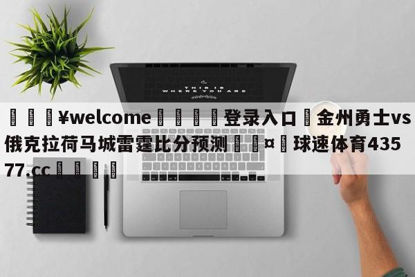 💥welcome🍖登录入口⛎金州勇士vs俄克拉荷马城雷霆比分预测🤮球速体育43577.cc🍦