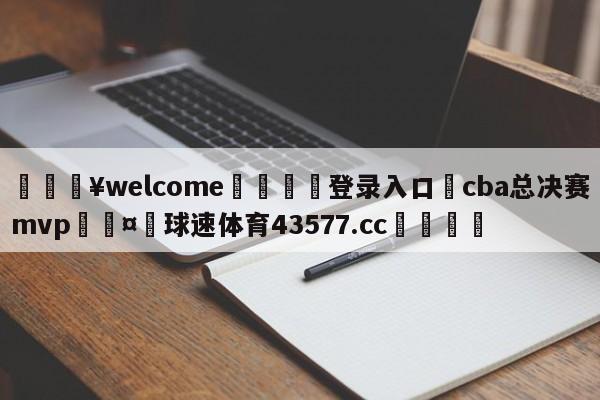 💥welcome🍖登录入口⛎cba总决赛mvp🤮球速体育43577.cc🍦