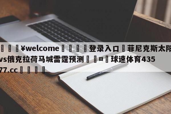 💥welcome🍖登录入口⛎菲尼克斯太阳vs俄克拉荷马城雷霆预测🤮球速体育43577.cc🍦